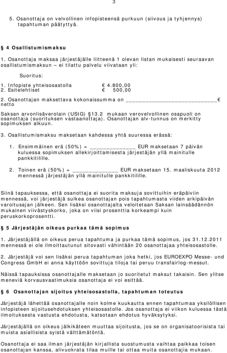 Esitelehtiset 500,00 2. Osanottajan maksettava kokonaissumma on netto Saksan arvonlisäverolain (UStG) 13.2 mukaan verovelvollinen osapuoli on osanottaja (suorituksen vastaanottaja).