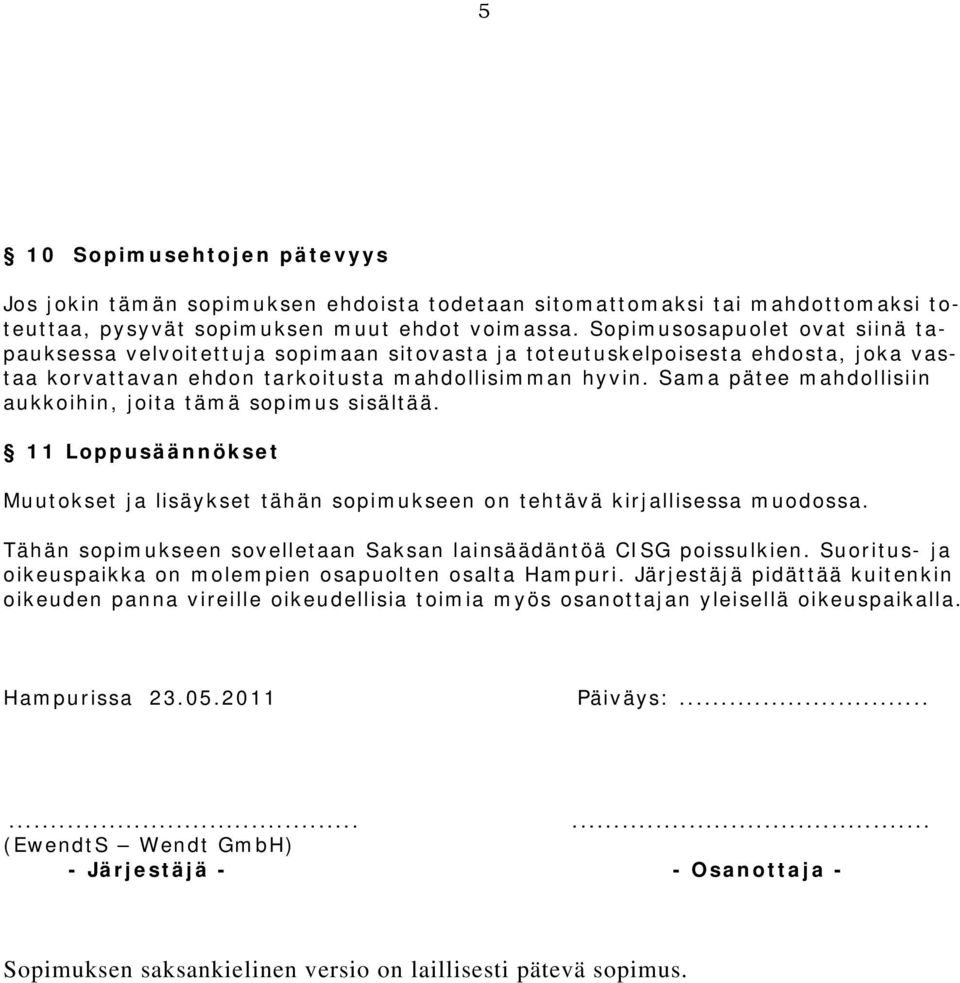 Sama pätee mahdollisiin aukkoihin, joita tämä sopimus sisältää. 11 Loppusäännökset Muutokset ja lisäykset tähän sopimukseen on tehtävä kirjallisessa muodossa.