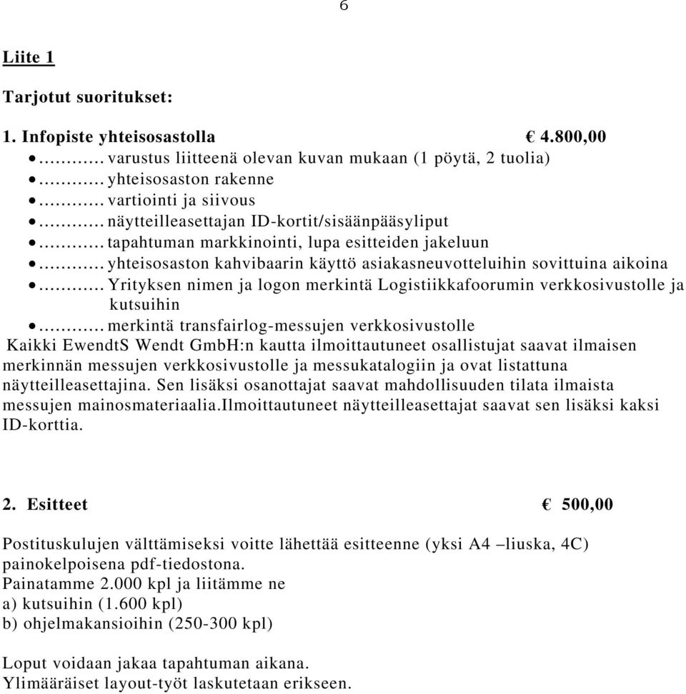 .. Yrityksen nimen ja logon merkintä Logistiikkafoorumin verkkosivustolle ja kutsuihin.