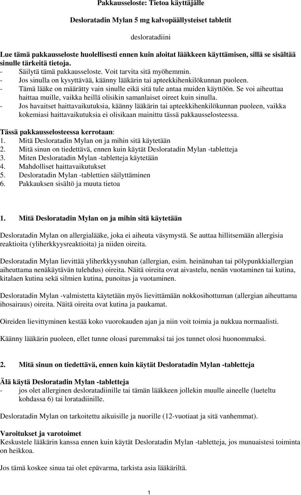 - Tämä lääke on määrätty vain sinulle eikä sitä tule antaa muiden käyttöön. Se voi aiheuttaa haittaa muille, vaikka heillä olisikin samanlaiset oireet kuin sinulla.