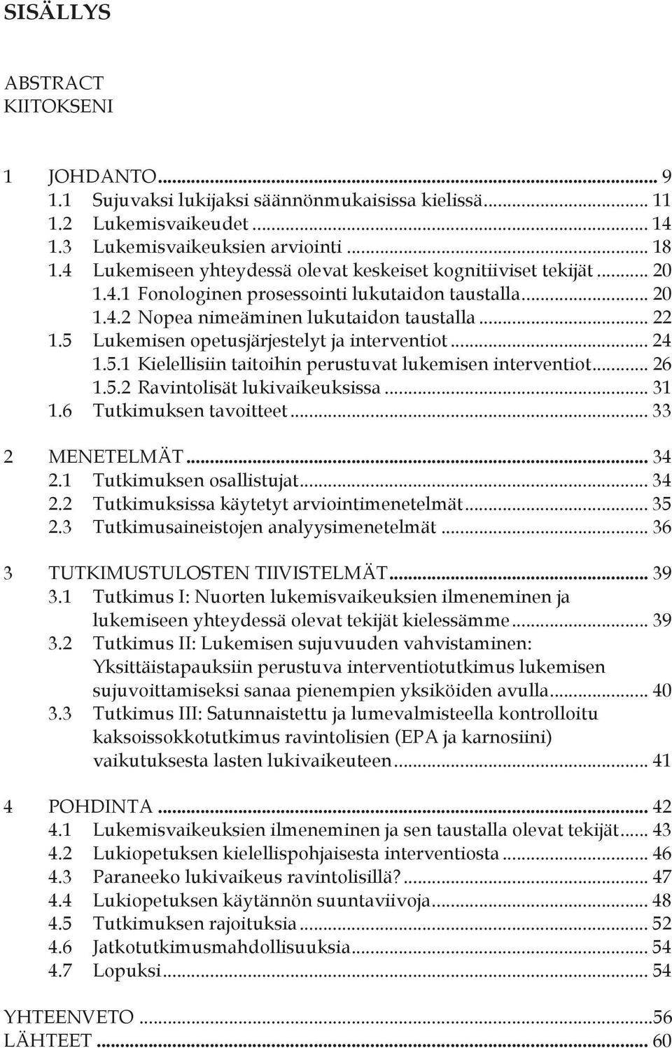 5 Lukemisen opetusjärjestelyt ja interventiot... 24 1.5.1 Kielellisiin taitoihin perustuvat lukemisen interventiot... 26 1.5.2 Ravintolisät lukivaikeuksissa... 31 1.6 Tutkimuksen tavoitteet.