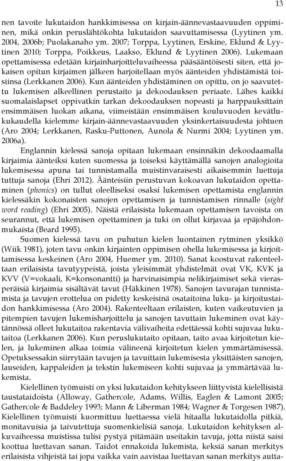 Lukemaan opettamisessa edetään kirjainharjoitteluvaiheessa pääsääntöisesti siten, että jokaisen opitun kirjaimen jälkeen harjoitellaan myös äänteiden yhdistämistä toisiinsa (Lerkkanen 2006).