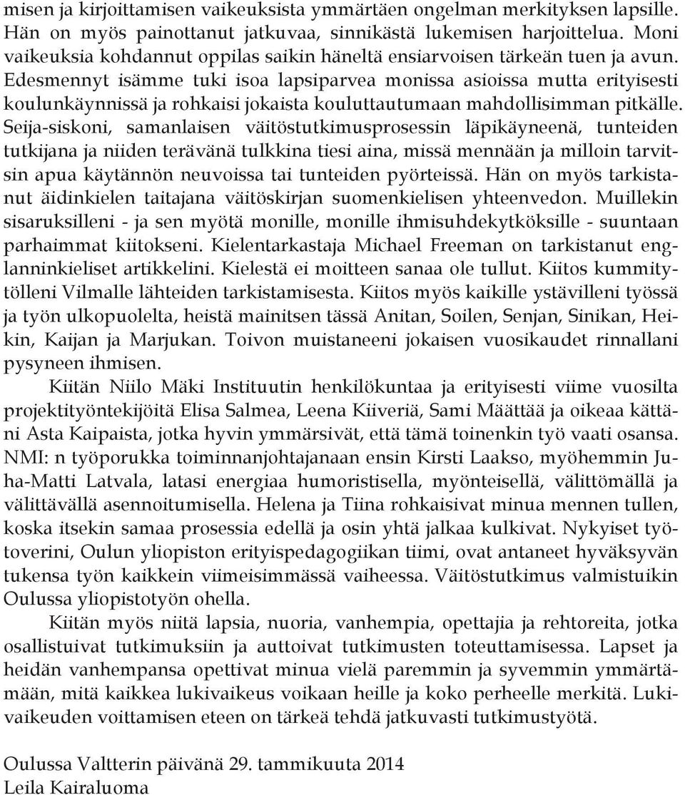 Edesmennyt isämme tuki isoa lapsiparvea monissa asioissa mutta erityisesti koulunkäynnissä ja rohkaisi jokaista kouluttautumaan mahdollisimman pitkälle.