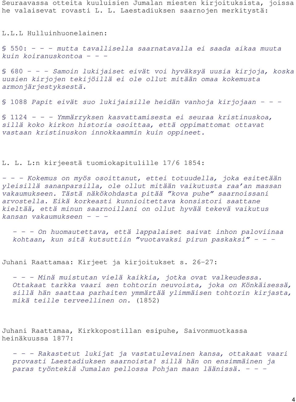 hyväksyä uusia kirjoja, koska uusien kirjojen tekijöillä ei ole ollut mitään omaa kokemusta armonjärjestyksestä.