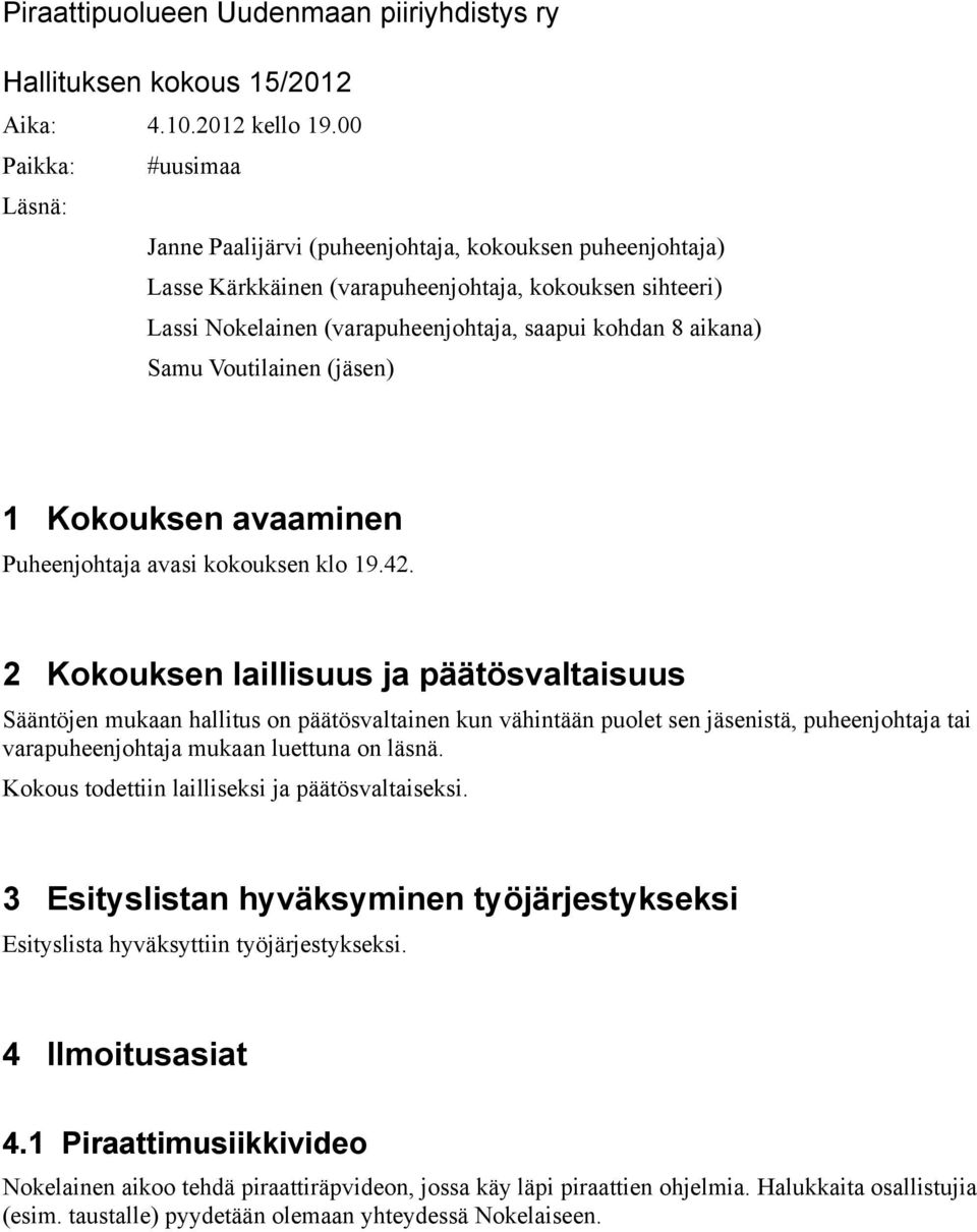 aikana) Samu Voutilainen (jäsen) 1 Kokouksen avaaminen Puheenjohtaja avasi kokouksen klo 19.42.