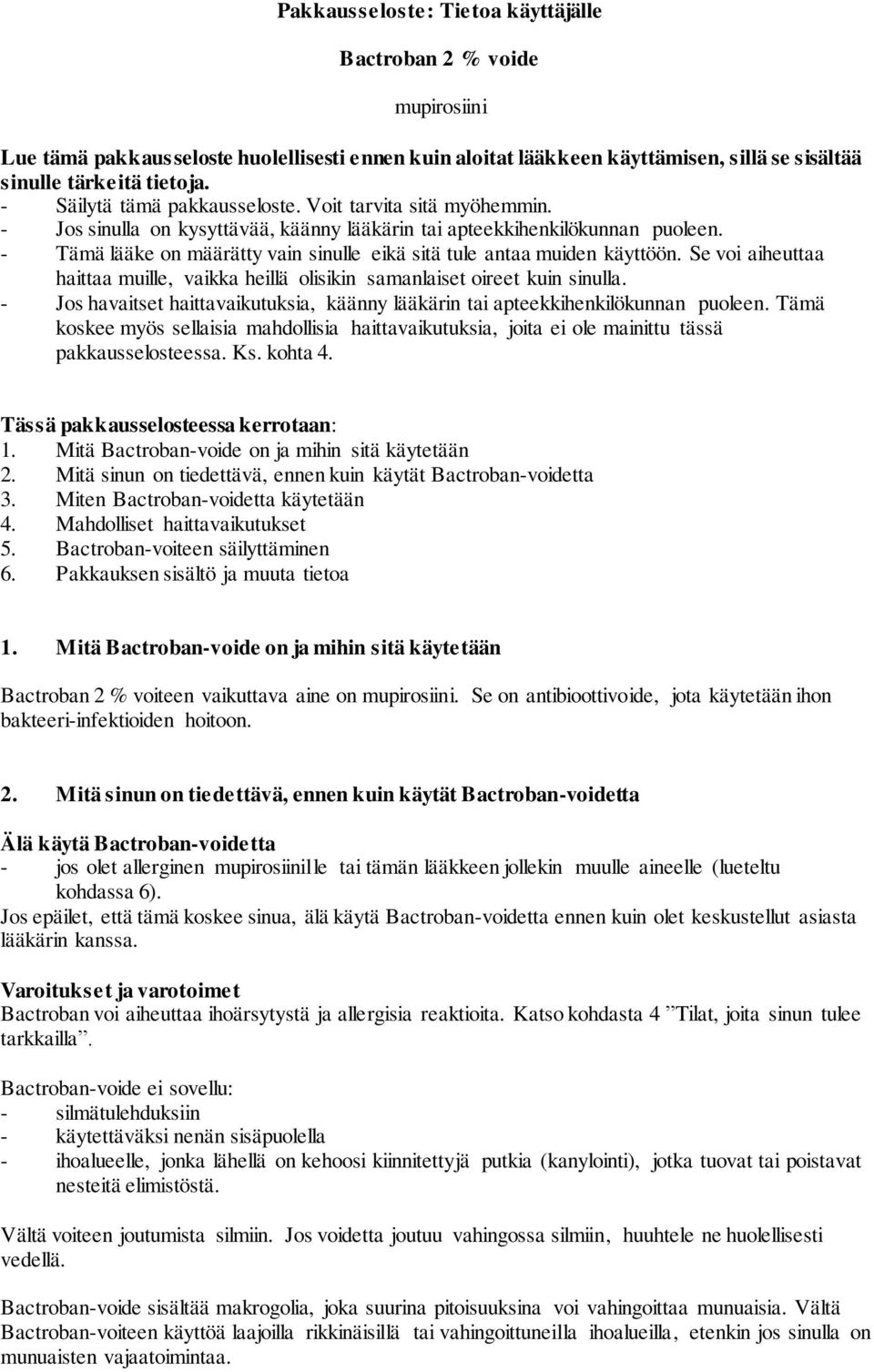 - Tämä lääke on määrätty vain sinulle eikä sitä tule antaa muiden käyttöön. Se voi aiheuttaa haittaa muille, vaikka heillä olisikin samanlaiset oireet kuin sinulla.
