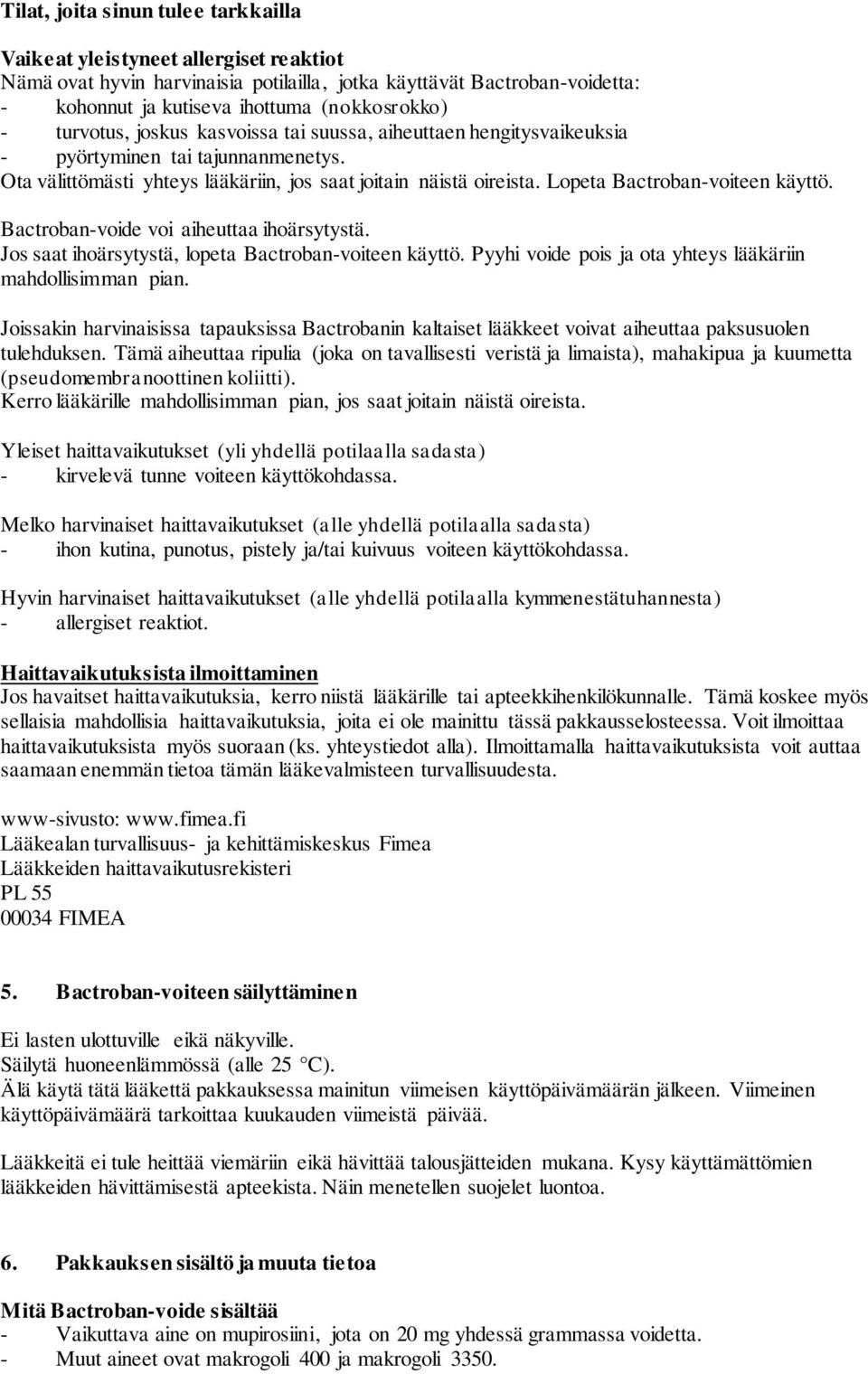 Lopeta Bactroban-voiteen käyttö. Bactroban-voide voi aiheuttaa ihoärsytystä. Jos saat ihoärsytystä, lopeta Bactroban-voiteen käyttö. Pyyhi voide pois ja ota yhteys lääkäriin mahdollisimman pian.