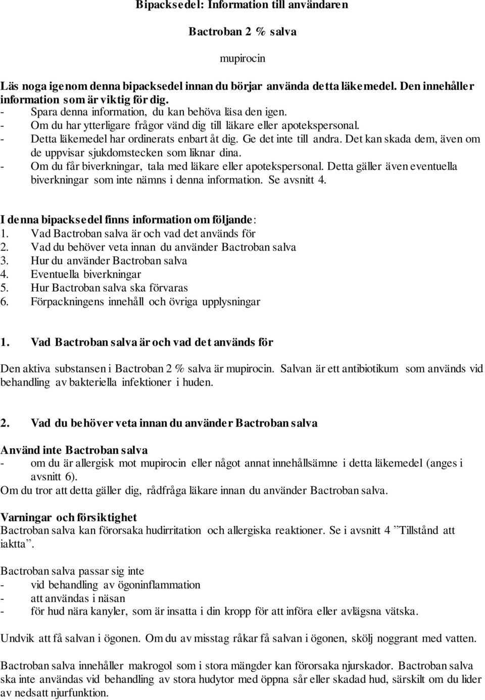 Ge det inte till andra. Det kan skada dem, även om de uppvisar sjukdomstecken som liknar dina. - Om du får biverkningar, tala med läkare eller apotekspersonal.