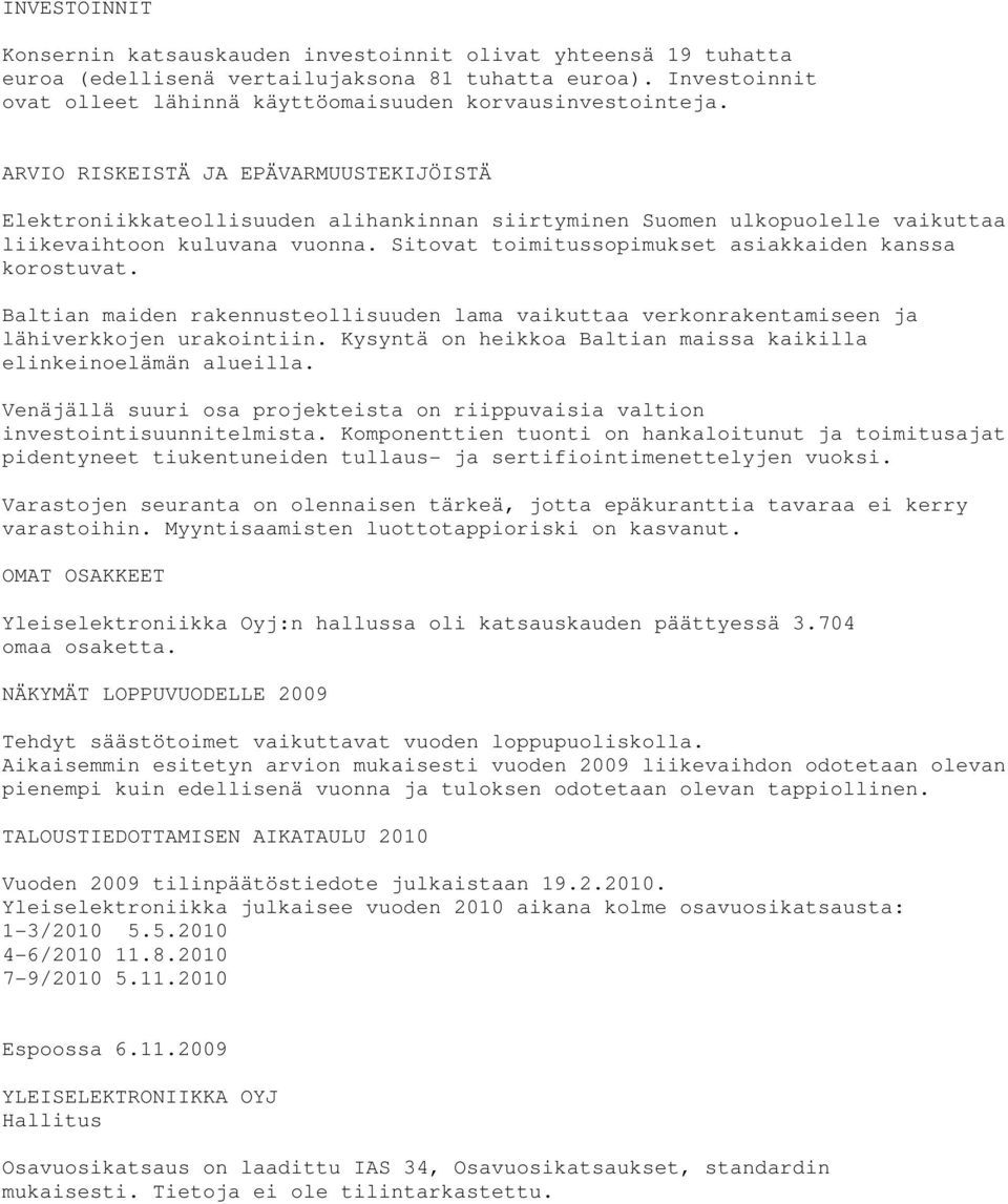 ARVIO RISKEISTÄ JA EPÄVARMUUSTEKIJÖISTÄ Elektroniikkateollisuuden alihankinnan siirtyminen Suomen ulkopuolelle vaikuttaa liikevaihtoon kuluvana vuonna.