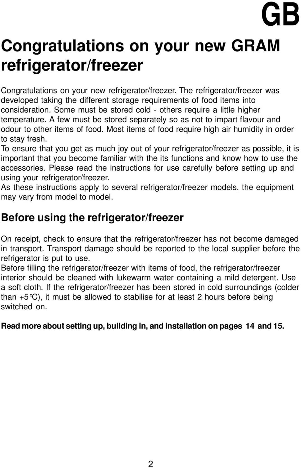 A few must be stored separately so as not to impart flavour and odour to other items of food. Most items of food require high air humidity in order to stay fresh.