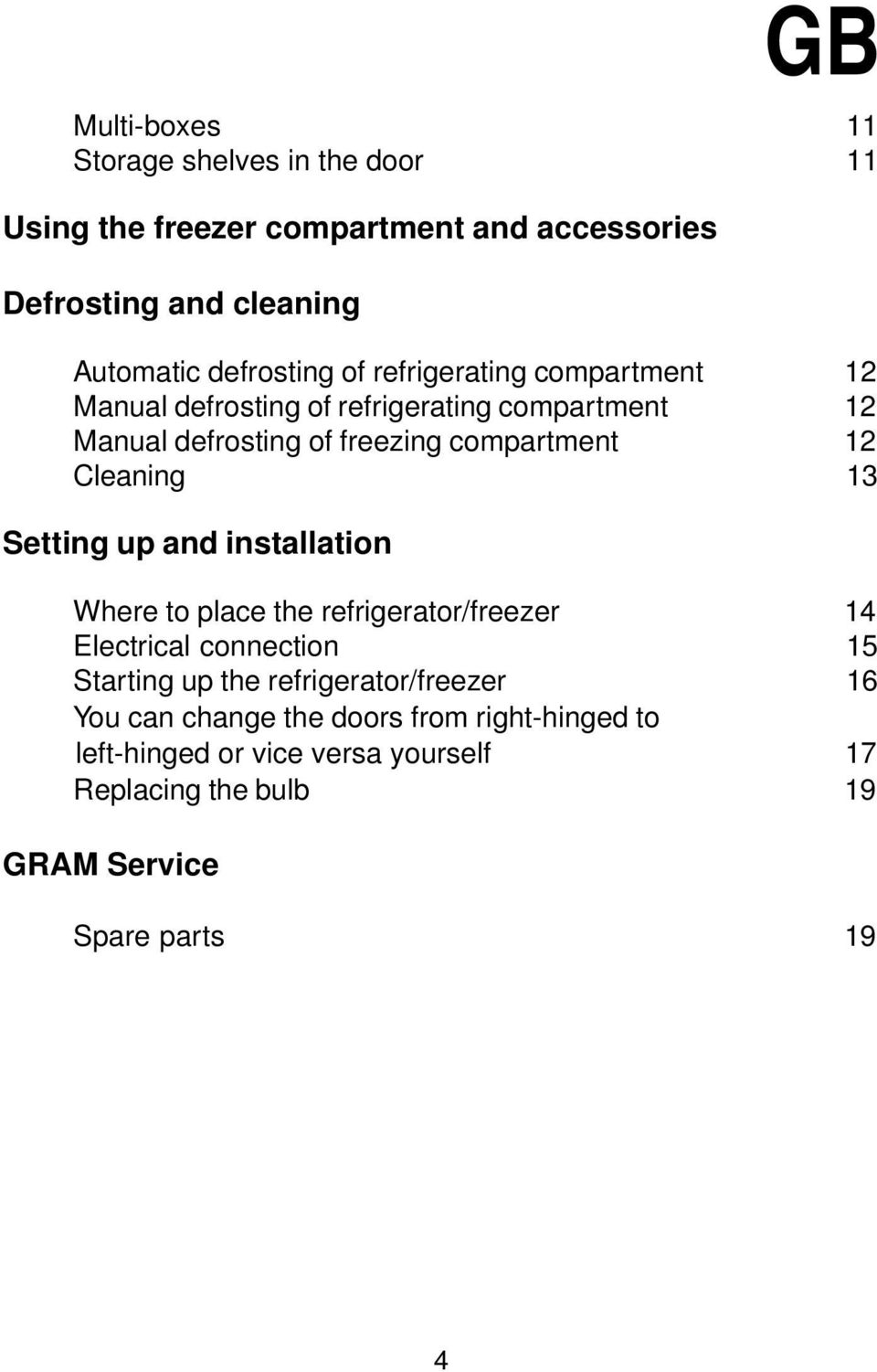 Cleaning 13 Setting up and installation Where to place the refrigerator/freezer 14 Electrical connection 15 Starting up the