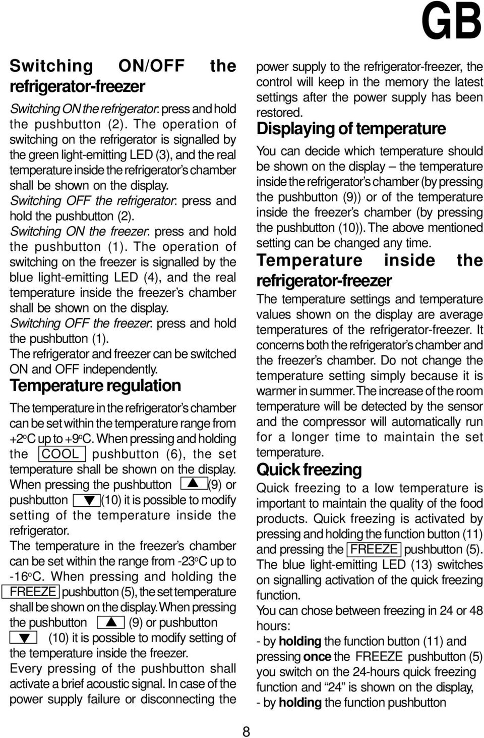 Switching OFF the refrigerator: press and hold the pushbutton (2). Switching ON the freezer: press and hold the pushbutton (1).