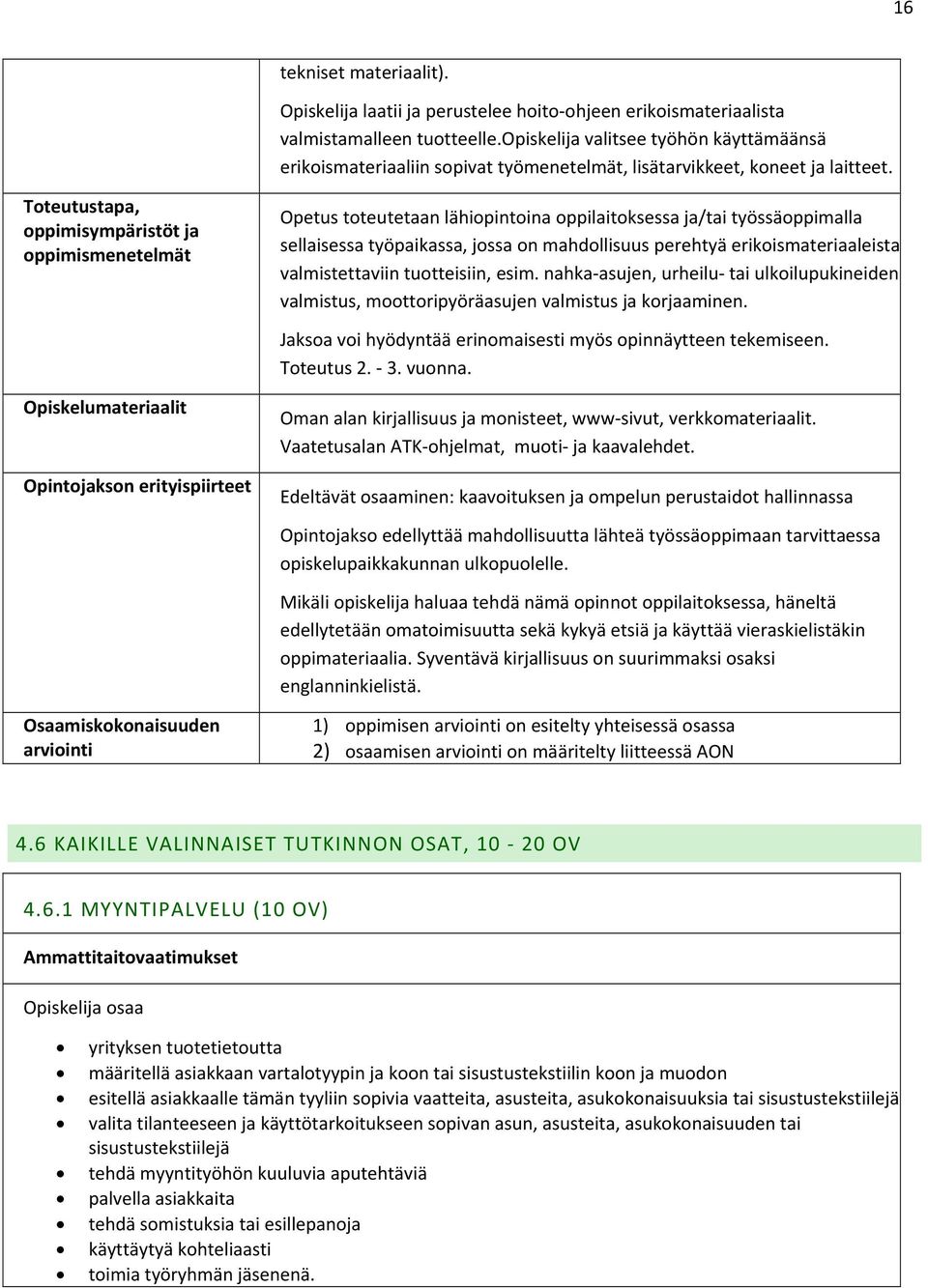 Toteutustapa, oppimisympäristöt ja oppimismenetelmät Opetus toteutetaan lähiopintoina oppilaitoksessa ja/tai työssäoppimalla sellaisessa työpaikassa, jossa on mahdollisuus perehtyä