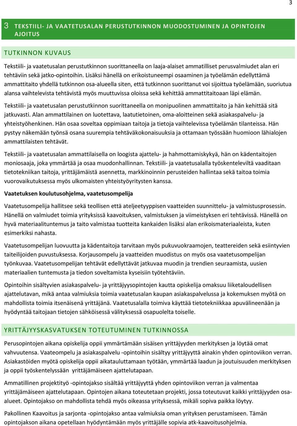 Lisäksi hänellä on erikoistuneempi osaaminen ja työelämän edellyttämä ammattitaito yhdellä tutkinnon osa alueella siten, että tutkinnon suorittanut voi sijoittua työelämään, suoriutua alansa