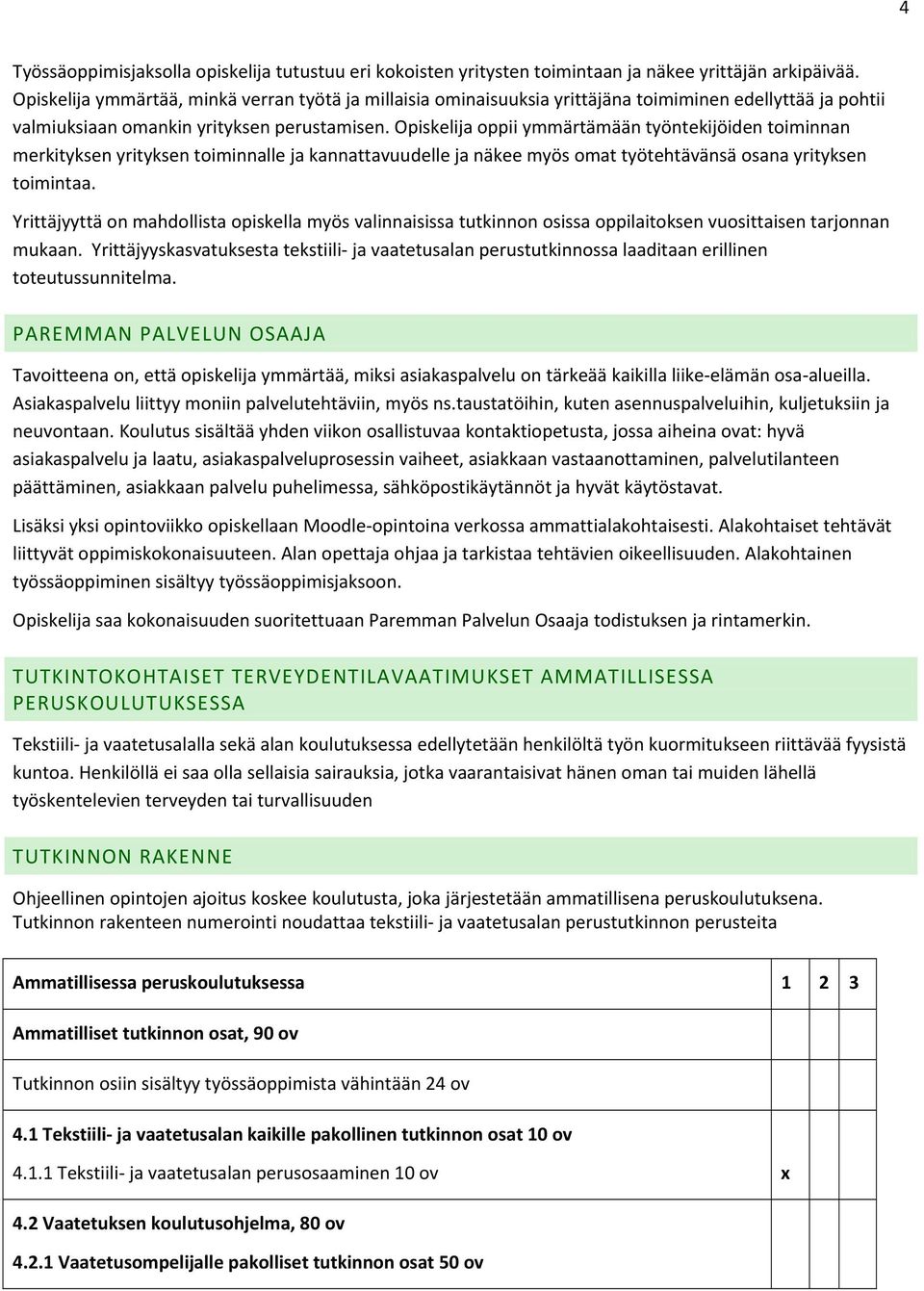 Opiskelija oppii ymmärtämään työntekijöiden toiminnan merkityksen yrityksen toiminnalle ja kannattavuudelle ja näkee myös omat työtehtävänsä osana yrityksen toimintaa.