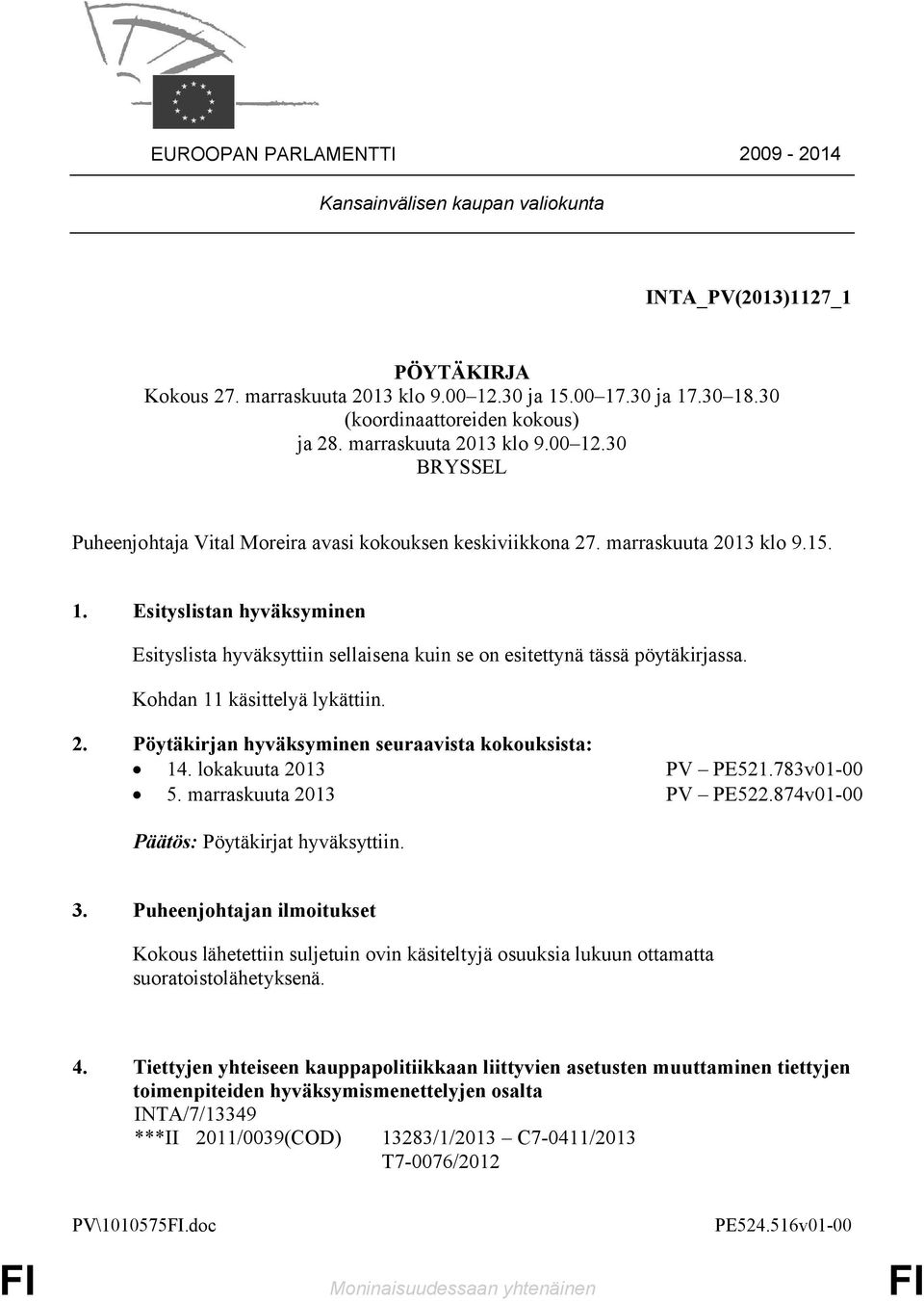 Kohdan 11 käsittelyä lykättiin. 2. Pöytäkirjan hyväksyminen seuraavista kokouksista: 14. lokakuuta 2013 PV PE521.783v01-00 5. marraskuuta 2013 PV PE522.874v01-00 Päätös: Pöytäkirjat hyväksyttiin. 3.