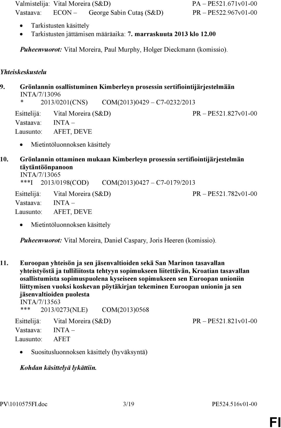 Grönlannin osallistuminen Kimberleyn prosessin sertifiointijärjestelmään INTA/7/13096 * 2013/0201(CNS) COM(2013)0429 C7-0232/2013 Esittelijä: Vital Moreira (S&D) PR PE521.