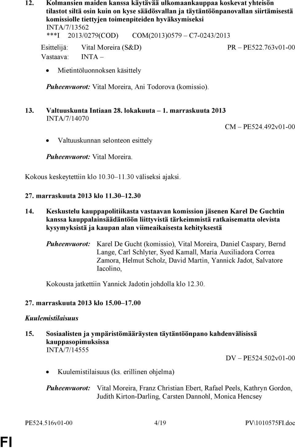 763v01-00 Mietintöluonnoksen käsittely Puheenvuorot: Vital Moreira, Ani Todorova (komissio). 13. Valtuuskunta Intiaan 28. lokakuuta 1. marraskuuta 2013 INTA/7/14070 CM PE524.