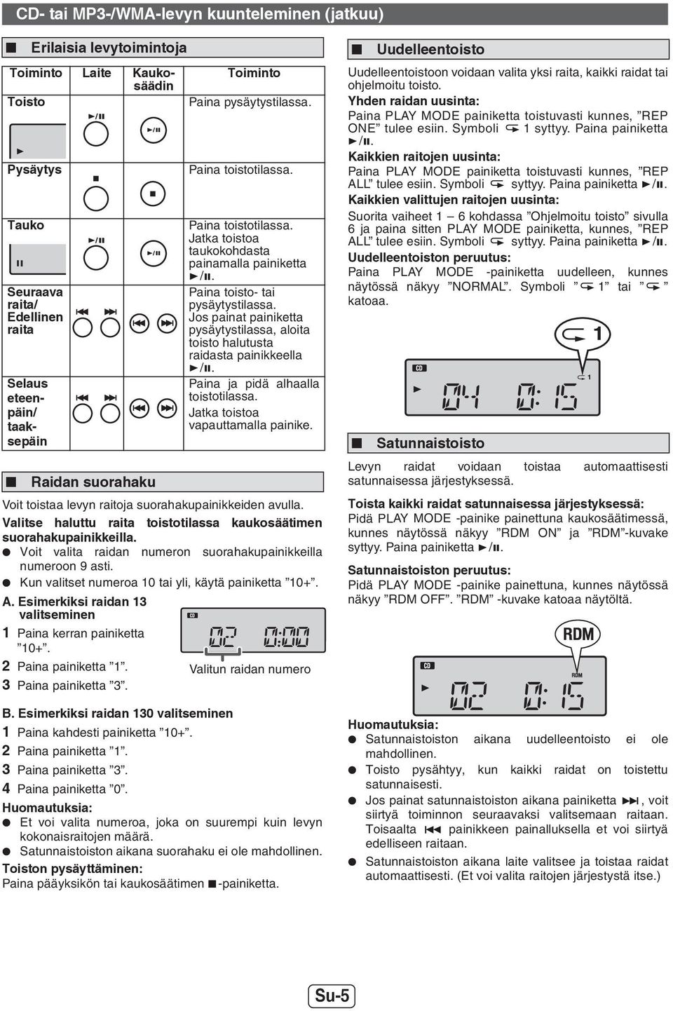 Jos painat painiketta pysäytystilassa, aloita toisto halutusta raidasta painikkeella /. Paina ja pidä alhaalla toistotilassa. Jatka toistoa vapauttamalla painike.