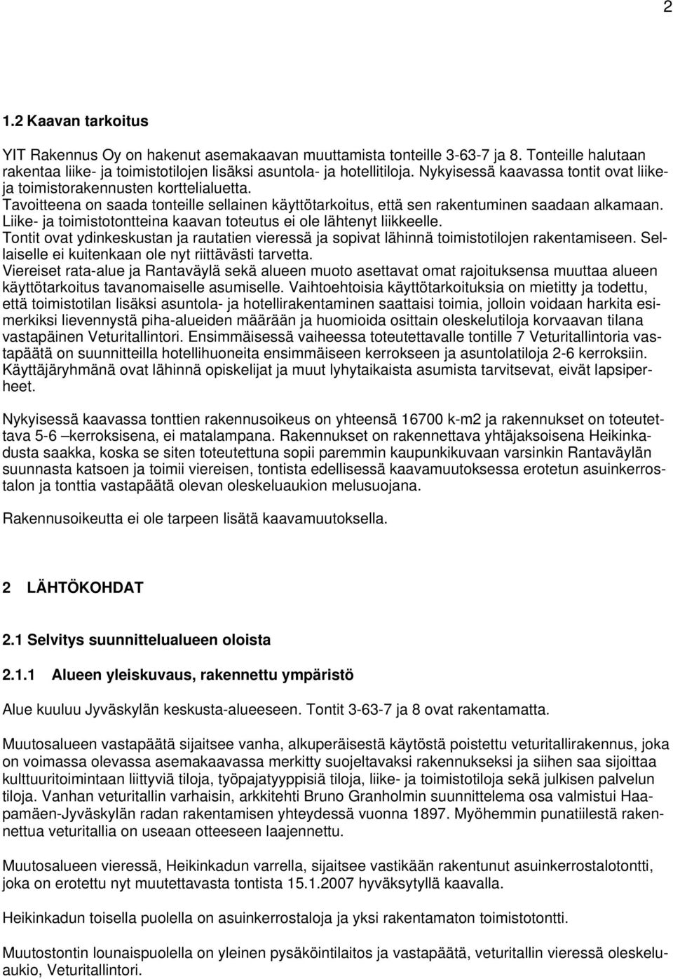 Liike- ja toimistotontteina kaavan toteutus ei ole lähtenyt liikkeelle. Tontit ovat ydinkeskustan ja rautatien vieressä ja sopivat lähinnä toimistotilojen rakentamiseen.