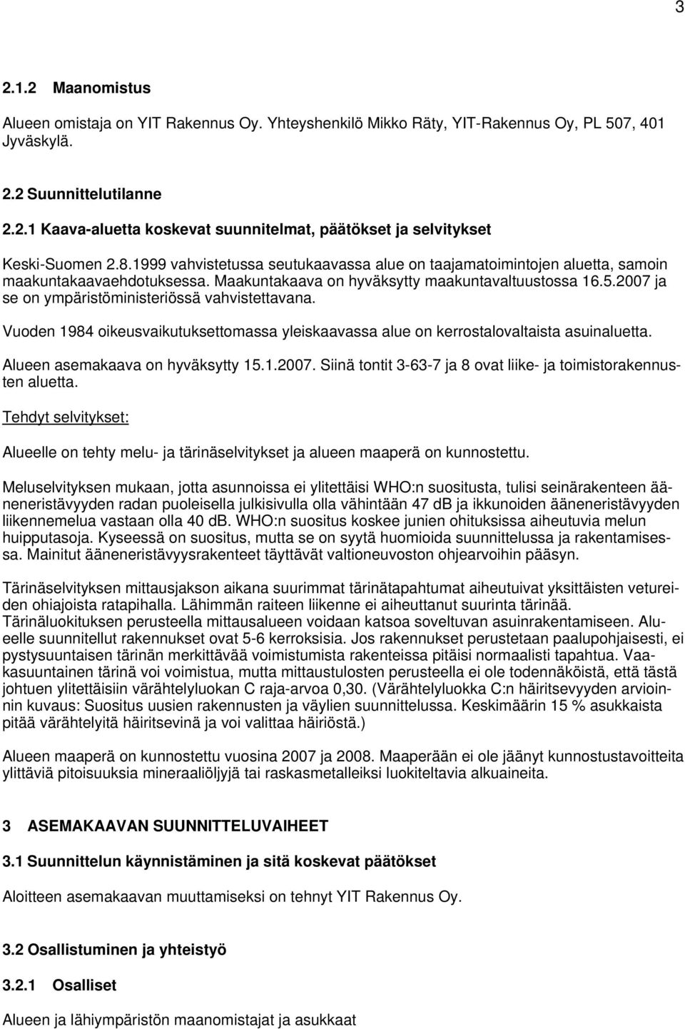 2007 ja se on ympäristöministeriössä vahvistettavana. Vuoden 1984 oikeusvaikutuksettomassa yleiskaavassa alue on kerrostalovaltaista asuinaluetta. Alueen asemakaava on hyväksytty 15.1.2007. Siinä tontit 3-63-7 ja 8 ovat liike- ja toimistorakennusten aluetta.