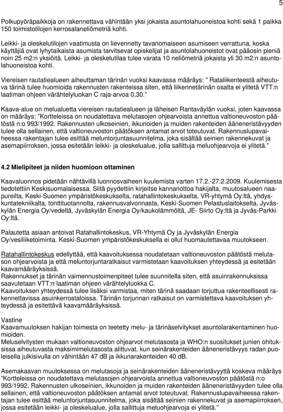 noin 25 m2:n yksiöitä. Leikki- ja oleskelutilaa tulee varata 10 neliömetriä jokaista yli 30 m2:n asuntolahuoneistoa kohti.