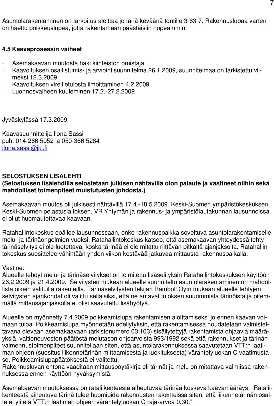 2.2009 - Luonnosvaiheen kuuleminen 17.2.-27.2.2009 Jyväskylässä 17.3.2009 Kaavasuunnittelija Ilona Sassi puh. 014-266 5052 ja 050-366 5284 ilona.sassi@jkl.