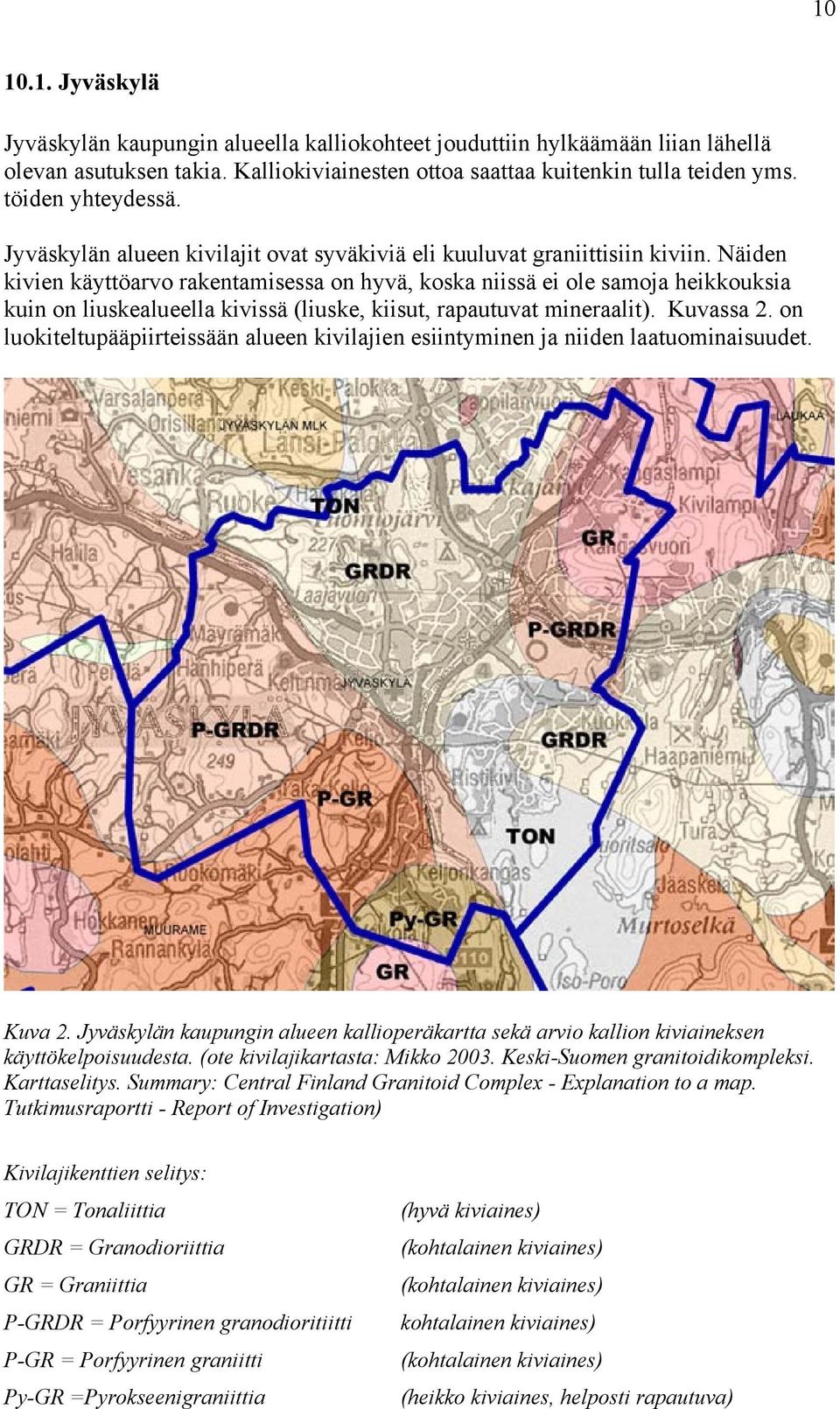 Näiden kivien käyttöarvo rakentamisessa on hyvä, koska niissä ei ole samoja heikkouksia kuin on liuskealueella kivissä (liuske, kiisut, rapautuvat mineraalit). Kuvassa 2.