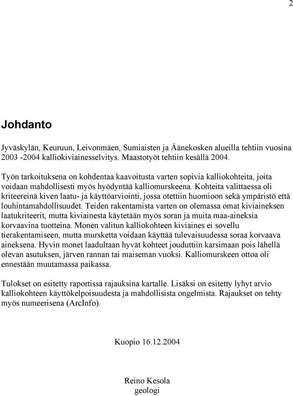 Kohteita valittaessa oli kriteereinä kiven laatu- ja käyttöarviointi, jossa otettiin huomioon sekä ympäristö että louhintamahdollisuudet.