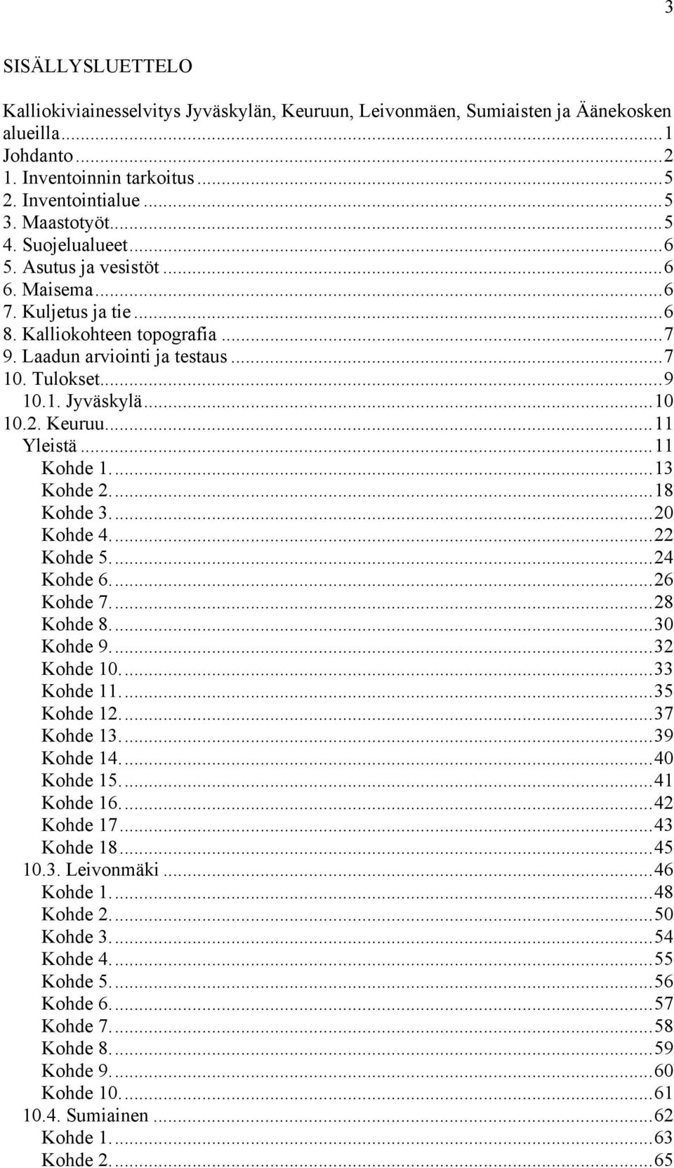 ..11 Yleistä...11 Kohde 1...13 Kohde 2...18 Kohde 3...20 Kohde 4...22 Kohde 5...24 Kohde 6...26 Kohde 7...28 Kohde 8...30 Kohde 9...32 Kohde 10...33 Kohde 11...35 Kohde 12...37 Kohde 13...39 Kohde 14.