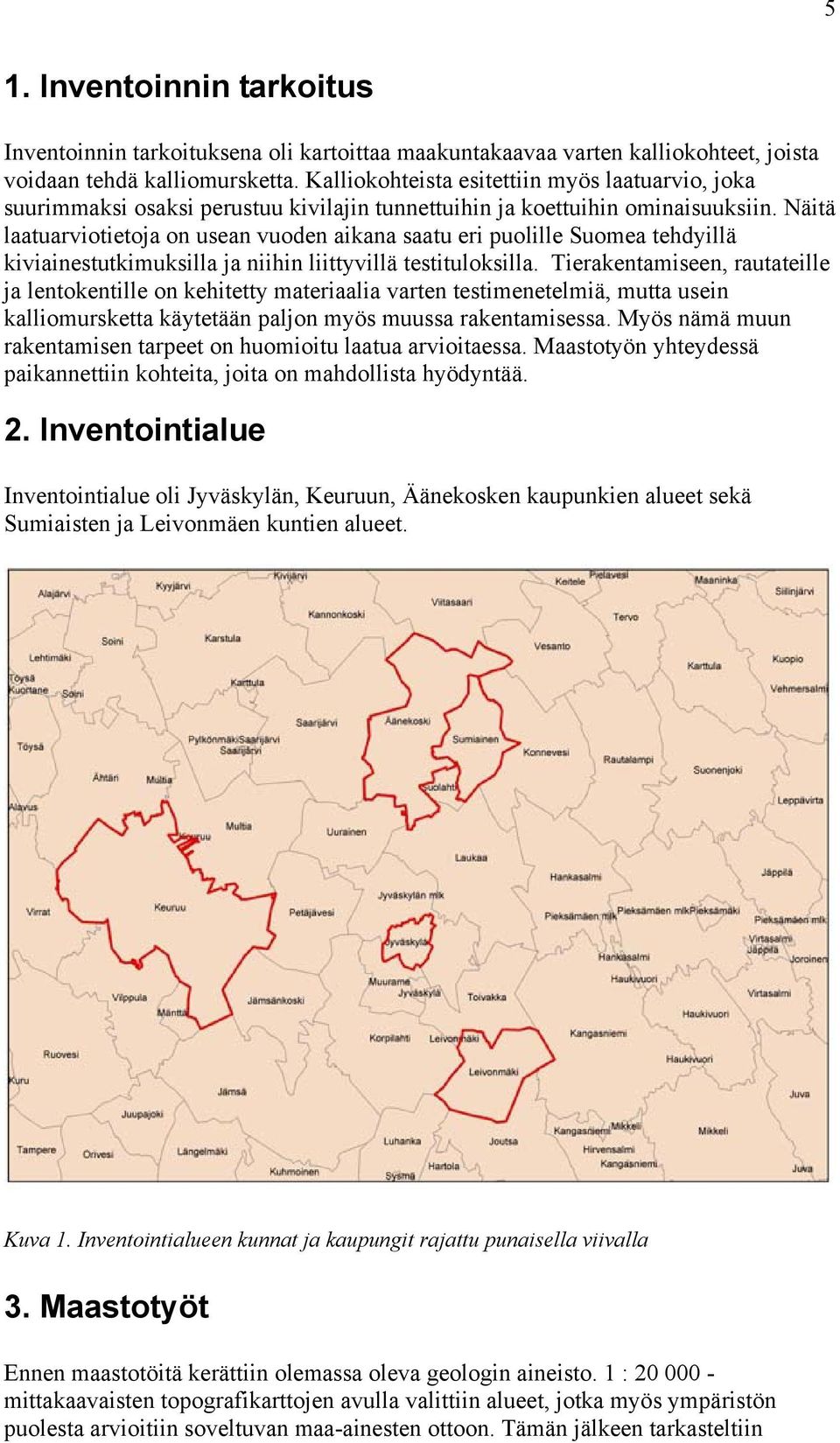 Näitä laatuarviotietoja on usean vuoden aikana saatu eri puolille Suomea tehdyillä kiviainestutkimuksilla ja niihin liittyvillä testituloksilla.