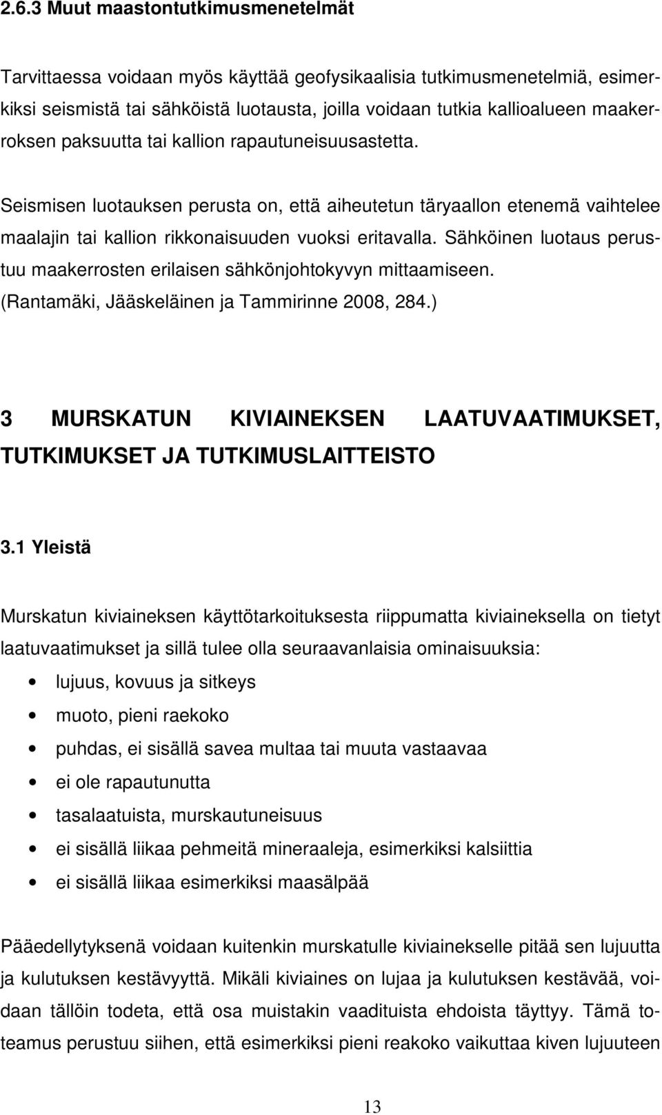 Sähköinen luotaus perustuu maakerrosten erilaisen sähkönjohtokyvyn mittaamiseen. (Rantamäki, Jääskeläinen ja Tammirinne 2008, 284.