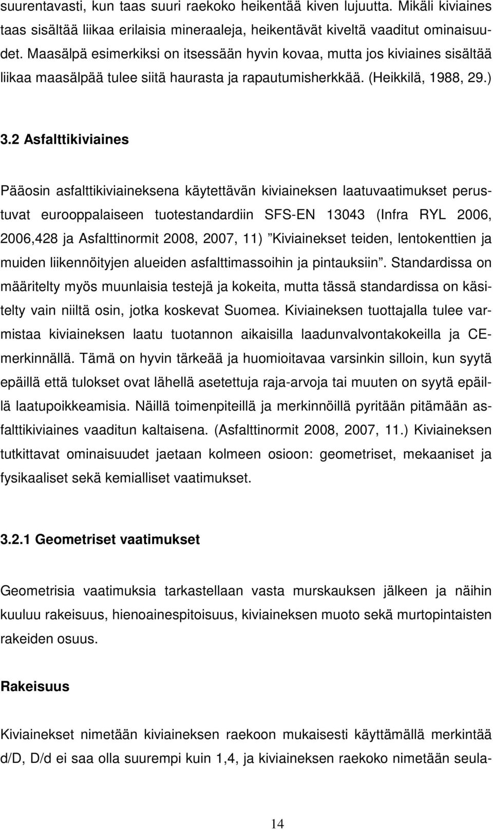 2 Asfalttikiviaines Pääosin asfalttikiviaineksena käytettävän kiviaineksen laatuvaatimukset perustuvat eurooppalaiseen tuotestandardiin SFS-EN 13043 (Infra RYL 2006, 2006,428 ja Asfalttinormit 2008,