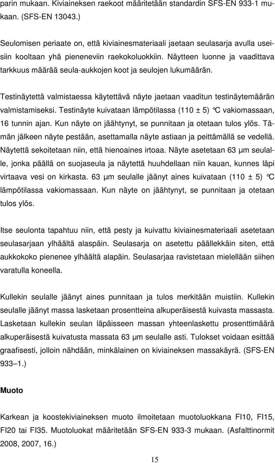 Näytteen luonne ja vaadittava tarkkuus määrää seula-aukkojen koot ja seulojen lukumäärän. Testinäytettä valmistaessa käytettävä näyte jaetaan vaaditun testinäytemäärän valmistamiseksi.