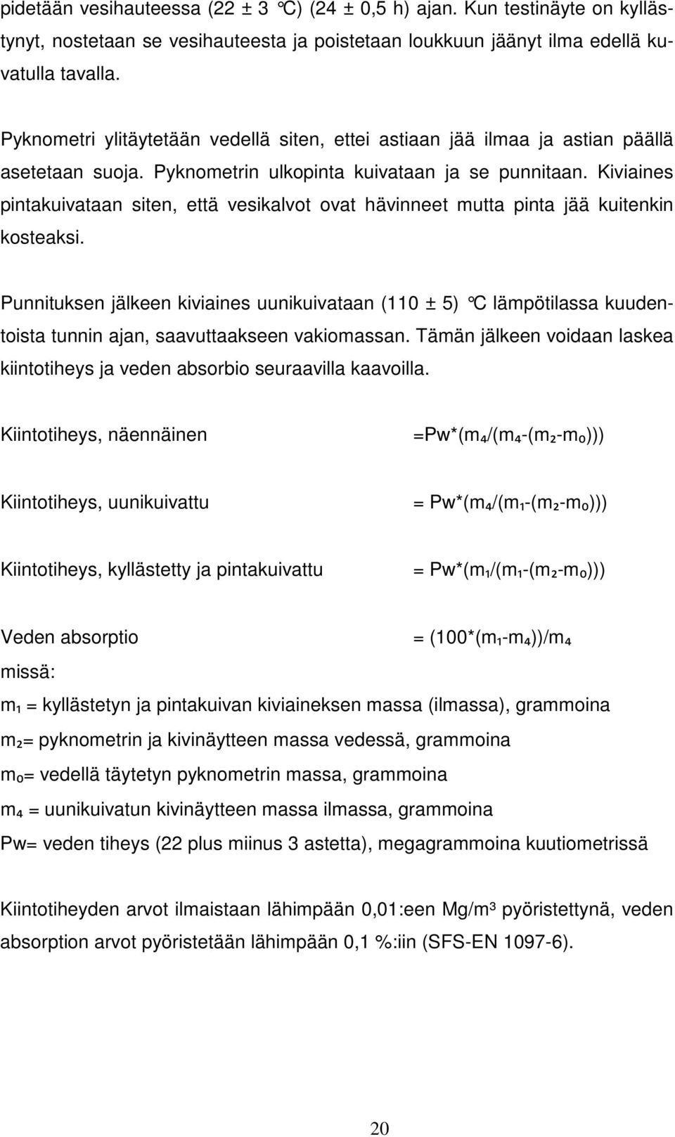 Kiviaines pintakuivataan siten, että vesikalvot ovat hävinneet mutta pinta jää kuitenkin kosteaksi.