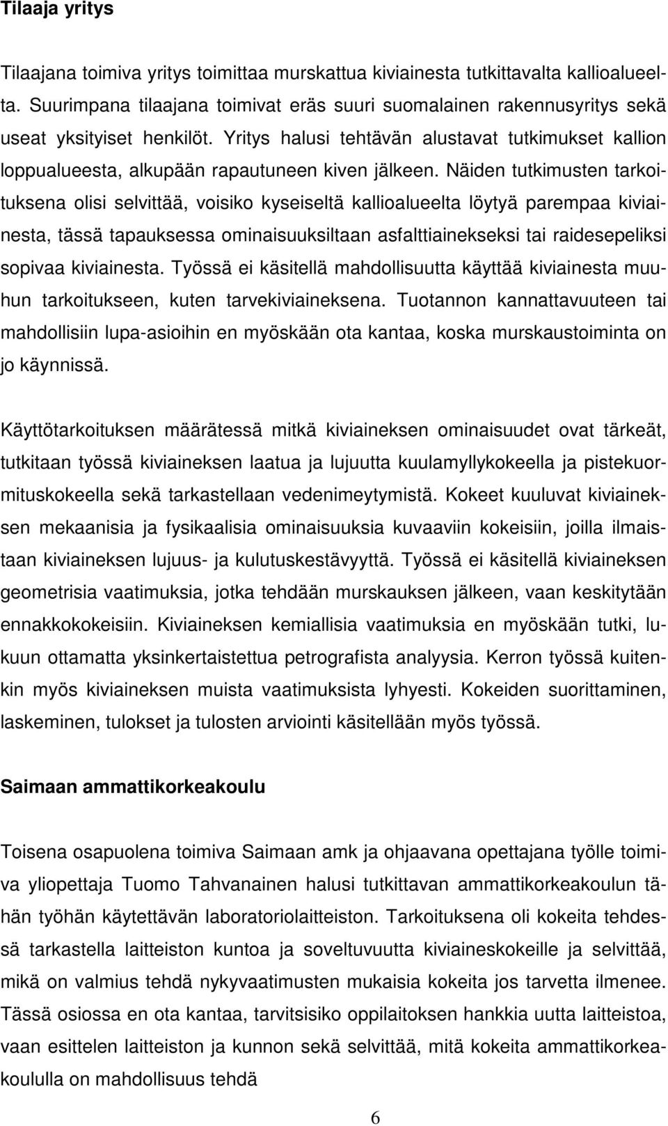 Yritys halusi tehtävän alustavat tutkimukset kallion loppualueesta, alkupään rapautuneen kiven jälkeen.