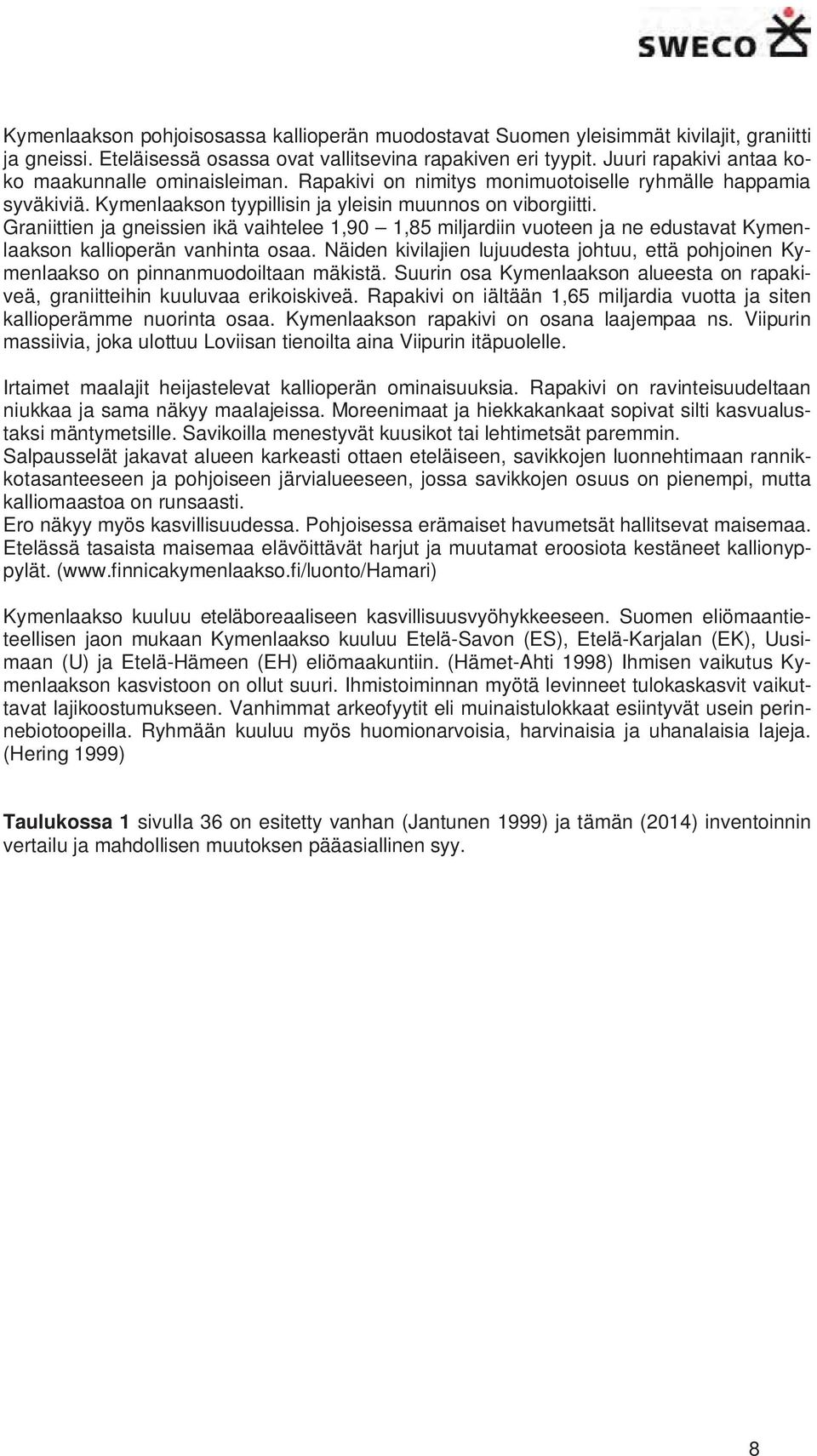 Graniittien ja gneissien ikä vaihtelee 1,90 1,85 miljardiin vuoteen ja ne edustavat Kymenlaakson kallioperän vanhinta osaa.