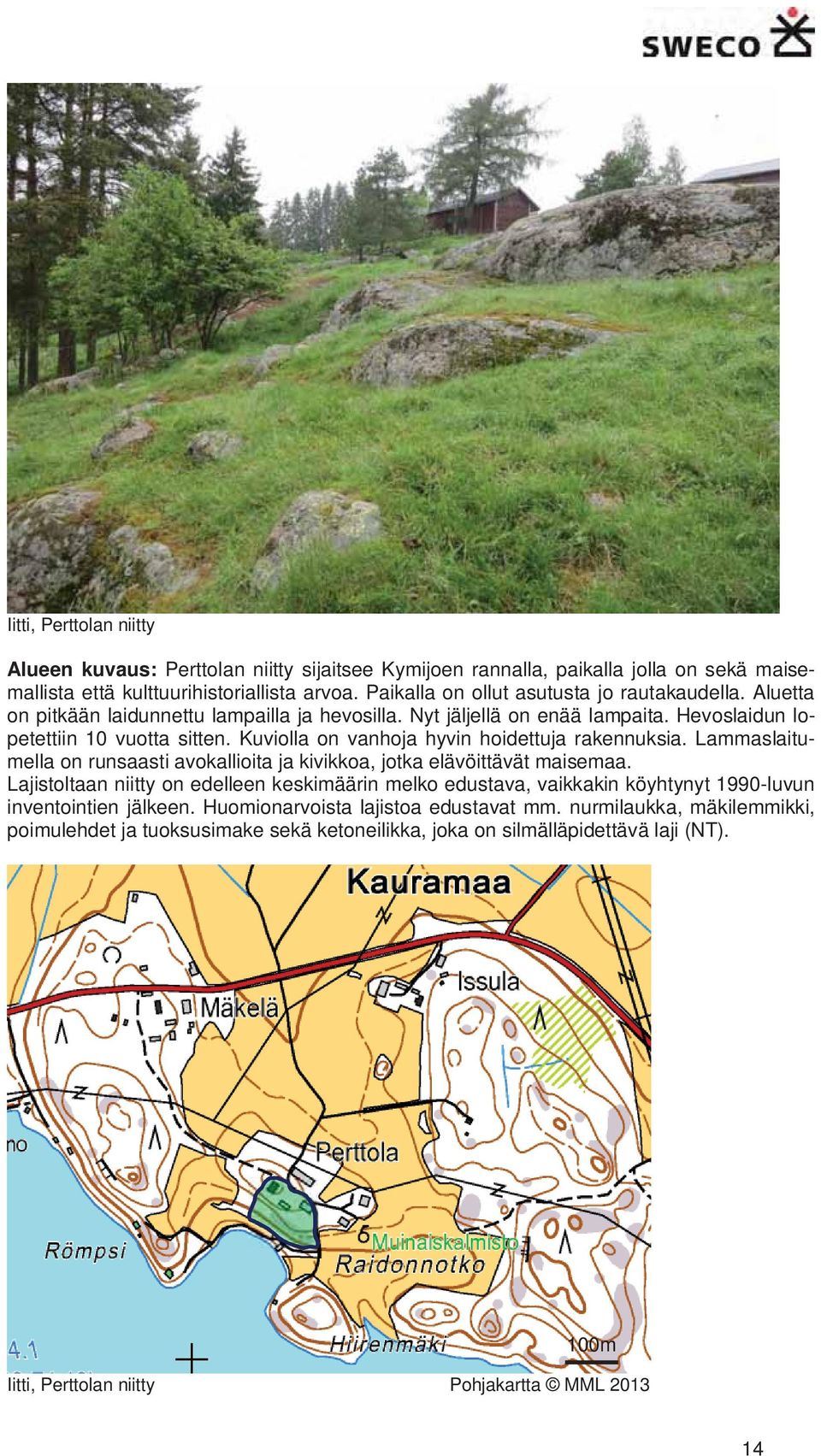 Kuviolla on vanhoja hyvin hoidettuja rakennuksia. Lammaslaitumella on runsaasti avokallioita ja kivikkoa, jotka elävöittävät maisemaa.