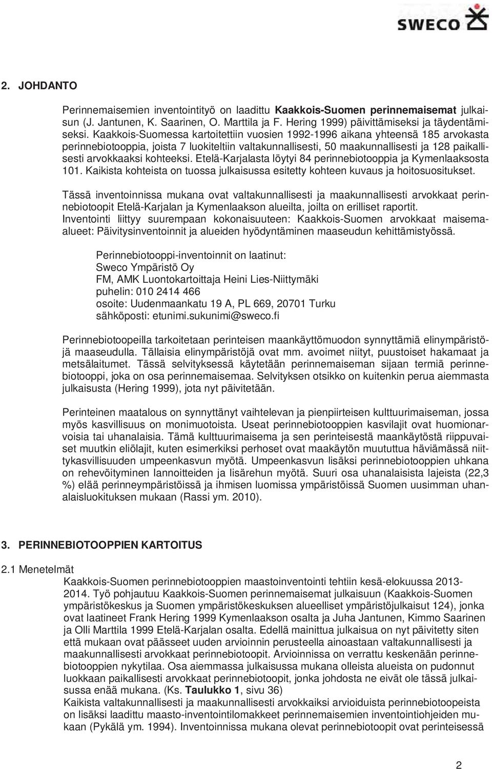 kohteeksi. Etelä-Karjalasta löytyi 84 perinnebiotooppia ja Kymenlaaksosta 101. Kaikista kohteista on tuossa julkaisussa esitetty kohteen kuvaus ja hoitosuositukset.