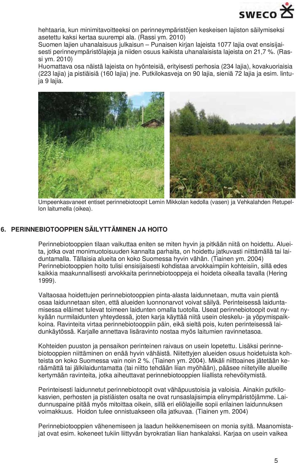 2010) Huomattava osa näistä lajeista on hyönteisiä, erityisesti perhosia (234 lajia), kovakuoriaisia (223 lajia) ja pistiäisiä (160 lajia) jne. Putkilokasveja on 90 lajia, sieniä 72 lajia ja esim.