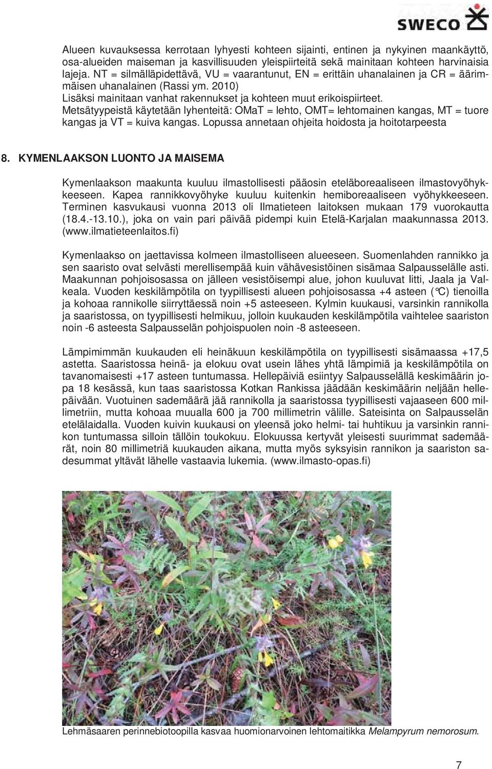 Metsätyypeistä käytetään lyhenteitä: OMaT = lehto, OMT= lehtomainen kangas, MT = tuore kangas ja VT = kuiva kangas. Lopussa annetaan ohjeita hoidosta ja hoitotarpeesta 8.