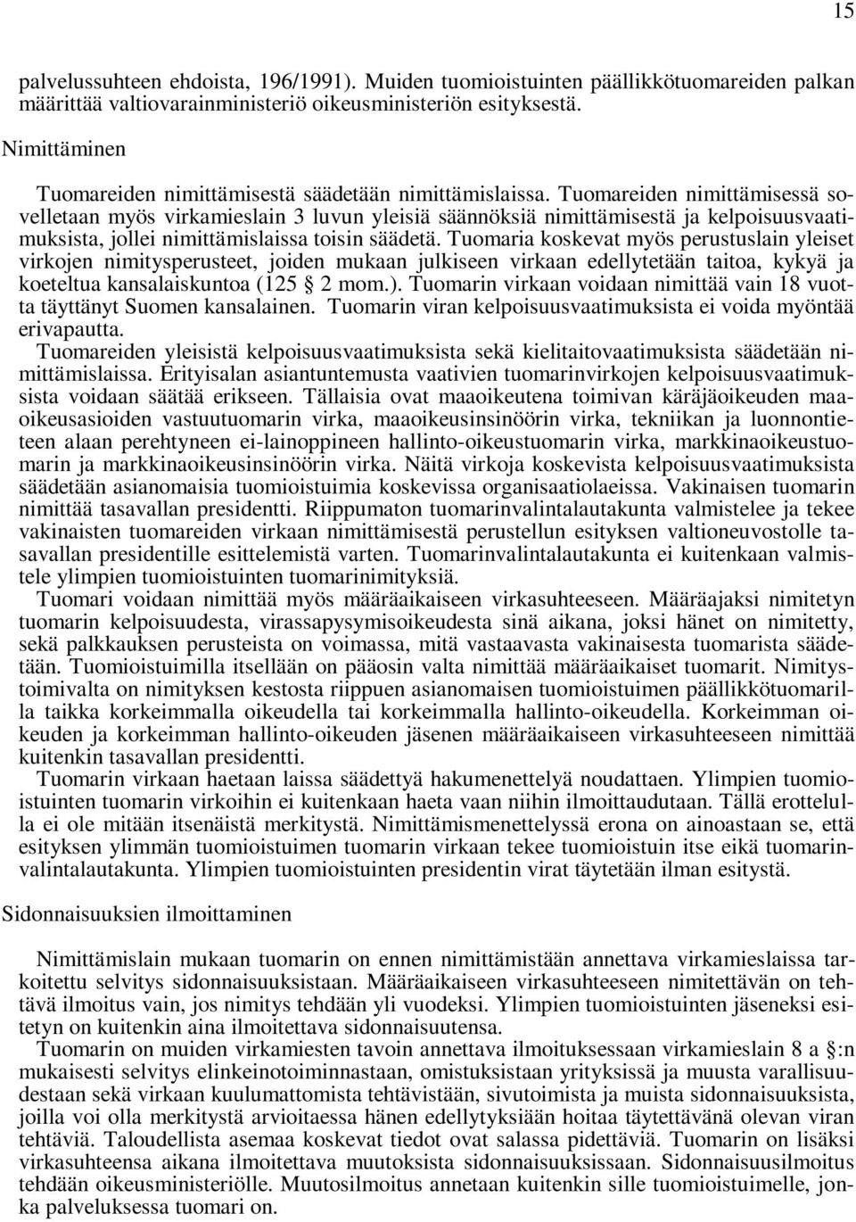 Tuomareiden nimittämisessä sovelletaan myös virkamieslain 3 luvun yleisiä säännöksiä nimittämisestä ja kelpoisuusvaatimuksista, jollei nimittämislaissa toisin säädetä.