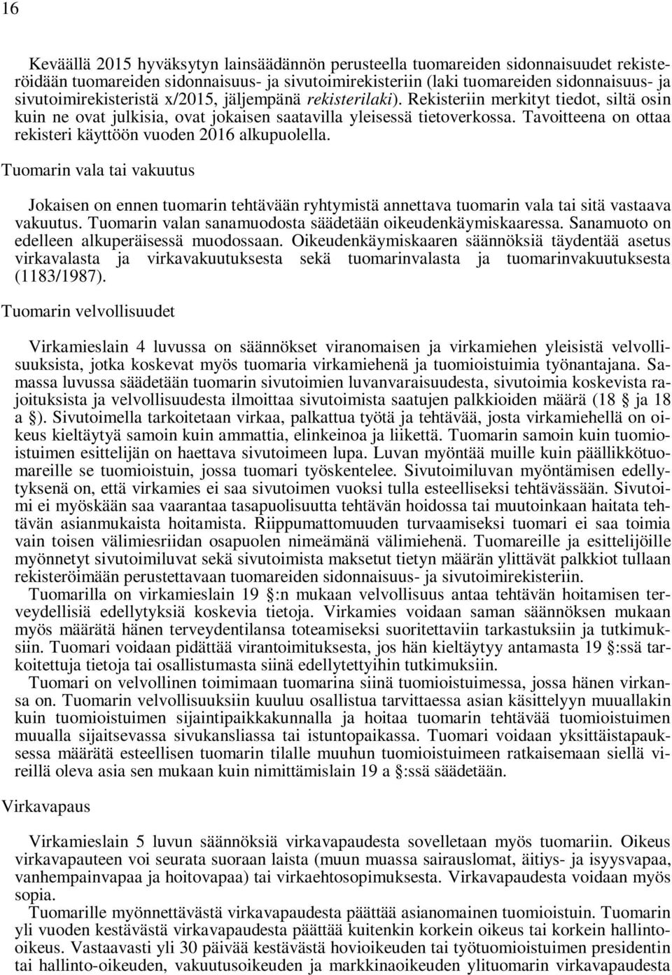 Tavoitteena on ottaa rekisteri käyttöön vuoden 2016 alkupuolella. Tuomarin vala tai vakuutus Jokaisen on ennen tuomarin tehtävään ryhtymistä annettava tuomarin vala tai sitä vastaava vakuutus.