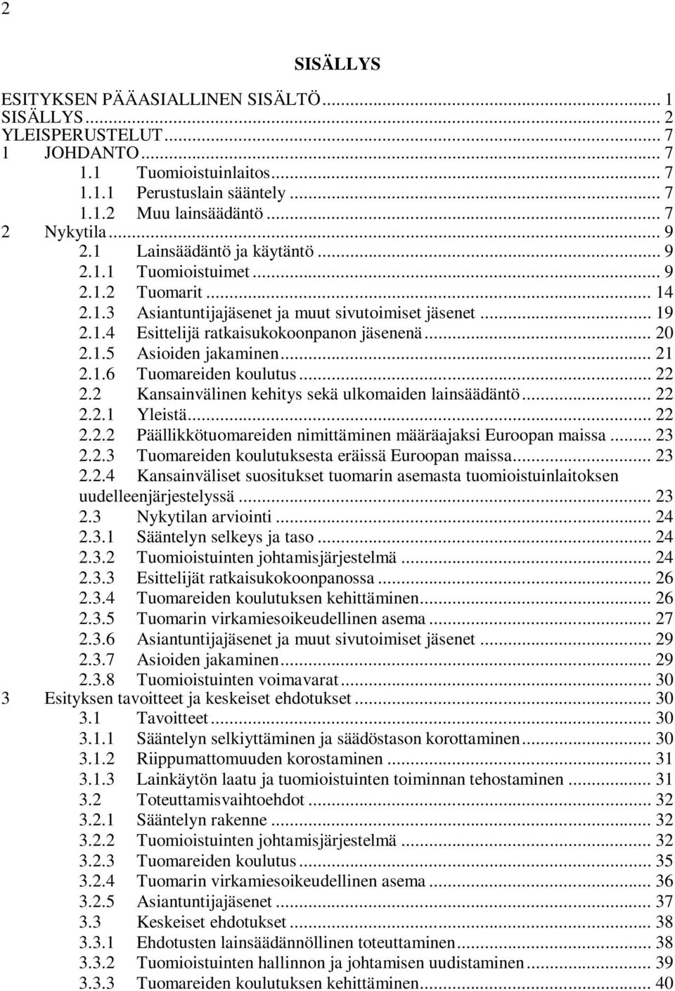 1.5 Asioiden jakaminen... 21 2.1.6 Tuomareiden koulutus... 22 2.2 Kansainvälinen kehitys sekä ulkomaiden lainsäädäntö... 22 2.2.1 Yleistä... 22 2.2.2 Päällikkötuomareiden nimittäminen määräajaksi Euroopan maissa.