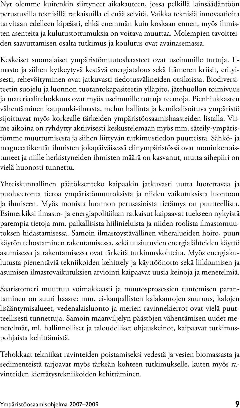Molempien tavoitteiden saavuttamisen osalta tutkimus ja koulutus ovat avainasemassa. Keskeiset suomalaiset ympäristömuutoshaasteet ovat useimmille tuttuja.