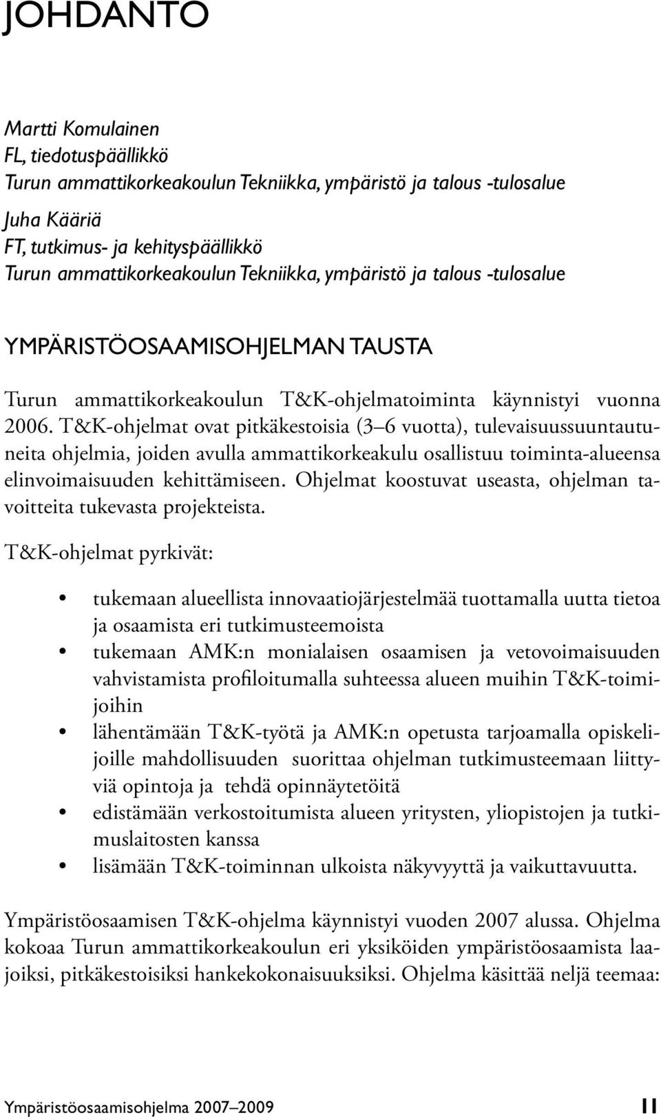 T&K-ohjelmat ovat pitkäkestoisia (3 6 vuotta), tulevaisuussuuntautuneita ohjelmia, joiden avulla ammattikorkeakulu osallistuu toiminta-alueensa elinvoimaisuuden kehittämiseen.