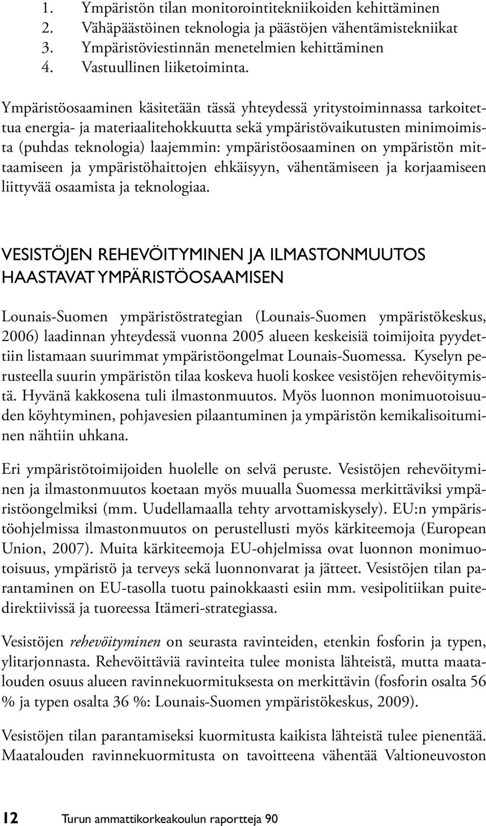 ympäristöosaaminen on ympäristön mittaamiseen ja ympäristöhaittojen ehkäisyyn, vähentämiseen ja korjaamiseen liittyvää osaamista ja teknologiaa.