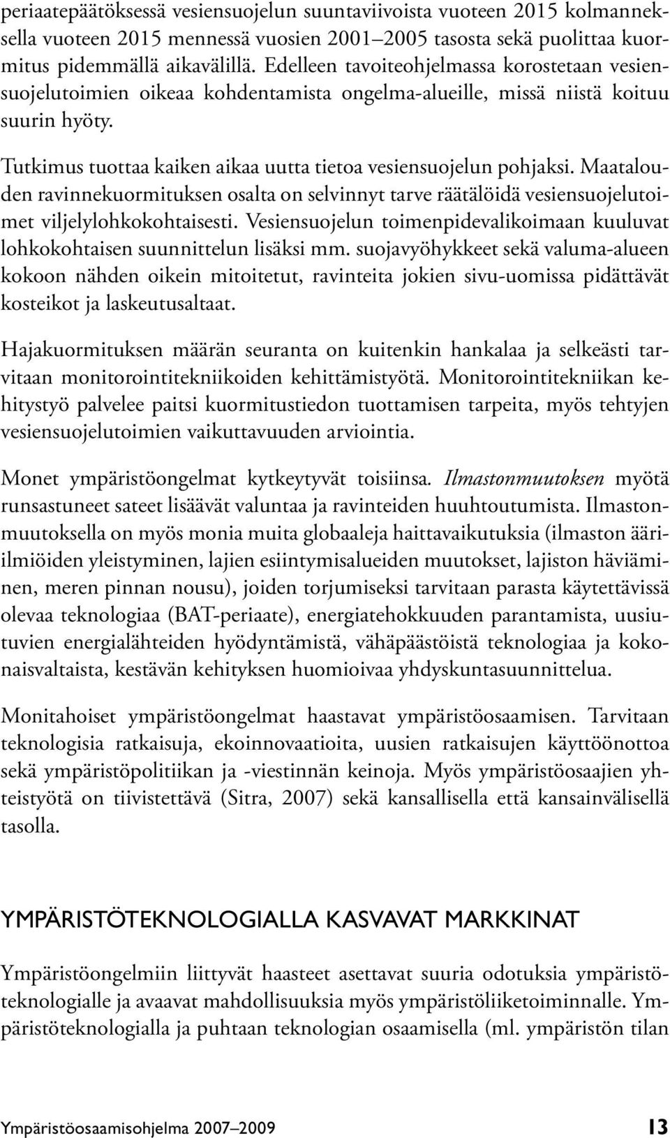 Maatalouden ravinnekuormituksen osalta on selvinnyt tarve räätälöidä vesiensuojelutoimet viljelylohkokohtaisesti. Vesiensuojelun toimenpidevalikoimaan kuuluvat lohkokohtaisen suunnittelun lisäksi mm.