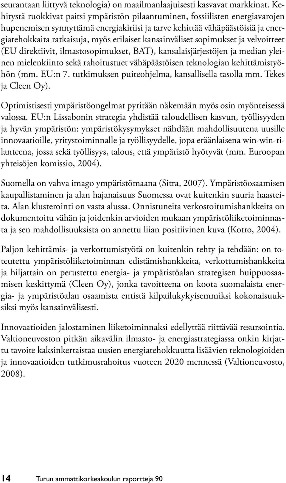 kansainväliset sopimukset ja velvoitteet (EU direktiivit, ilmastosopimukset, BAT), kansalaisjärjestöjen ja median yleinen mielenkiinto sekä rahoitustuet vähäpäästöisen teknologian kehittämistyöhön