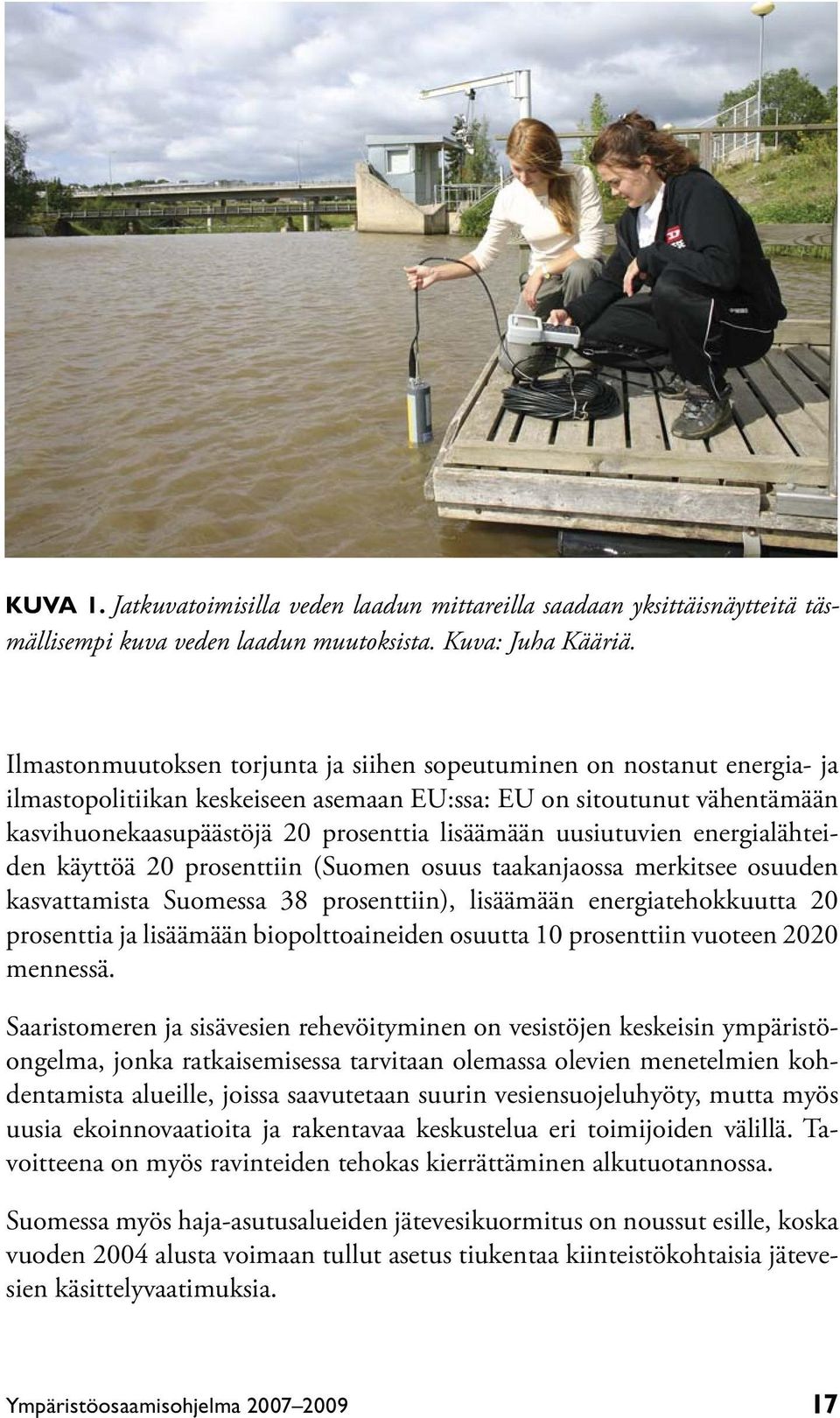uusiutuvien energialähteiden käyttöä 20 prosenttiin (Suomen osuus taakanjaossa merkitsee osuuden kasvattamista Suomessa 38 prosenttiin), lisäämään energiatehokkuutta 20 prosenttia ja lisäämään